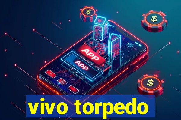 vivo torpedo